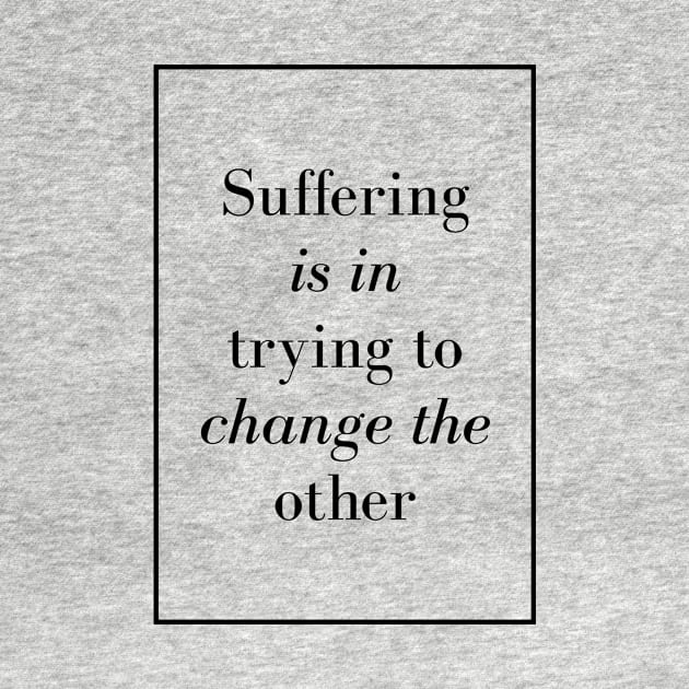 Suffering is in trying to change the other - Spiritual Quote by Spritua